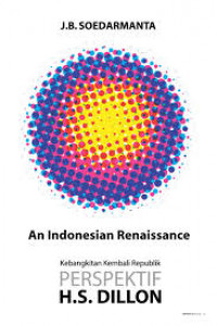 An Indonesian Renaissance Kebangkitan Kembali Republik Perspektif H.S. Dillon